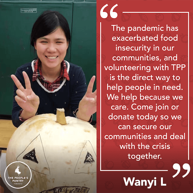 Testimonial from Wanyi: The pandemic has exacerbated food insecurity in our communities, and volunteering with TPP is the direct way to help people in need. We help because we care. Come join or donate today so we can secure our communities and deal with the crisis together.